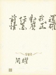 前任对我还有感情怎么正确挽回