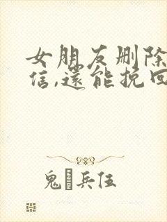 女朋友删除我微信,还能挽回吗