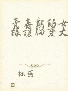 青春期的女生怎样让胸变大