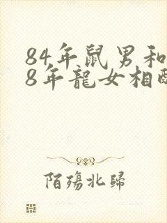 84年鼠男和88年龙女相配婚姻如何