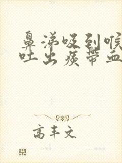 鼻涕吸到喉咙里吐出痰带血丝封面