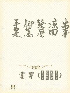 手脚发凉出虚汗是怎么回事