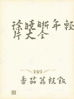 徐晓晰年轻时照片大全