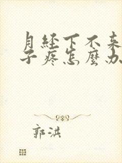 月经下不来,肚子疼怎么办