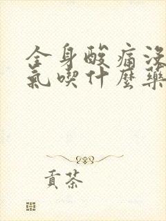 全身酸痛没有力气吃什么药