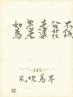 如果老公不愿意为老婆花钱,意味着什么?