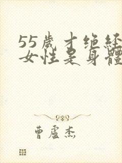 55岁才绝经的女性是身体好吗