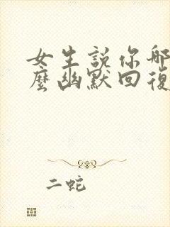 女生说你哪位怎么幽默回复