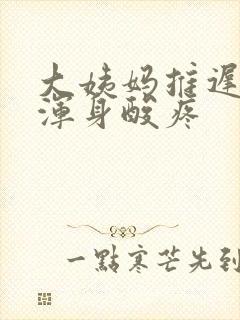 大姨妈推迟四天浑身酸疼