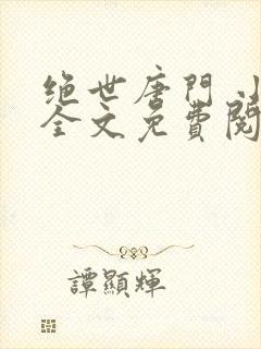 绝世唐门 小说全文免费阅读