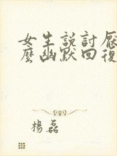 女生说讨厌 怎么幽默回复