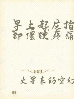 早上起床指头关节僵硬疼痛