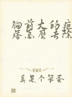 胸前大的疤痕疙瘩怎么去除封面