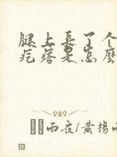 腿上长了个大硬疙瘩是怎么回事