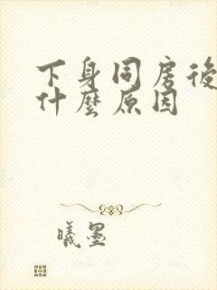 下身同房后出血什么原因