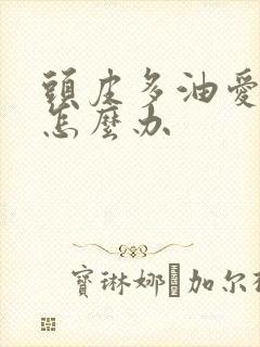 头皮多油爱掉发怎么办封面