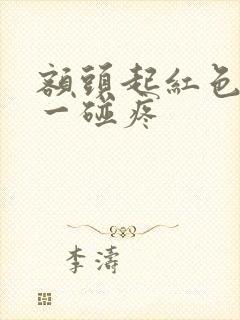 额头起红色疙瘩一碰疼