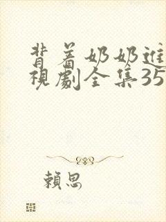 背着奶奶进城电视剧全集35集剧情