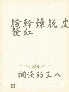 脸干燥脱皮紧绷发红