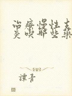 治疗慢性支气管炎吃哪些药比较好