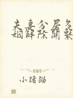 夫妻分居多久婚姻解除关系