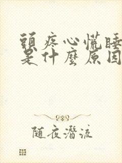 头疼心慌睡不着是什么原因