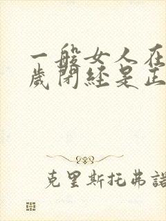 一般女人在多少岁闭经是正常的