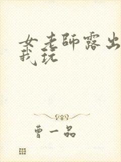 女老师露出胸让我玩