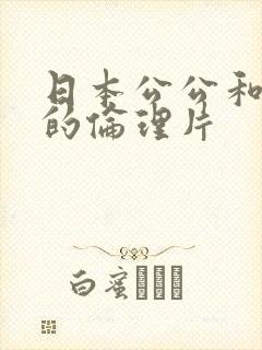 日本公公和儿媳的伦理片