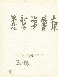 早射治疗大概要花多少费用