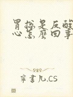 胃总是反酸水恶心怎么回事