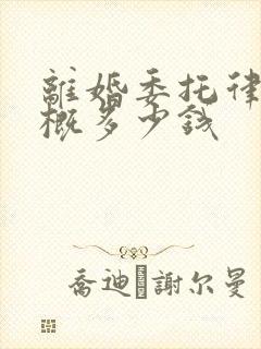 离婚委托律师大概多少钱