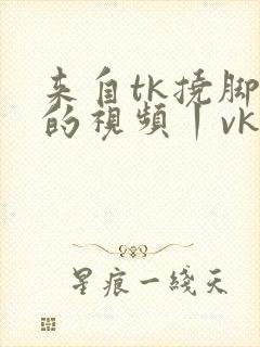 来自tk挠脚心的视频丨vk