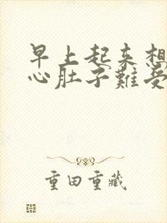 早上起来想吐恶心肚子难受怎么回事