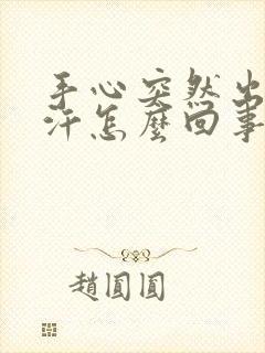 手心突然出很多汗怎么回事