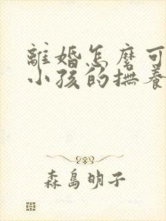 离婚怎么可以把小孩的抚养权争取到母亲手里