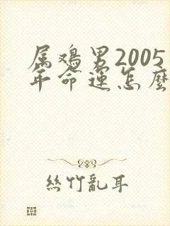 属鸡男2005年命运怎么样
