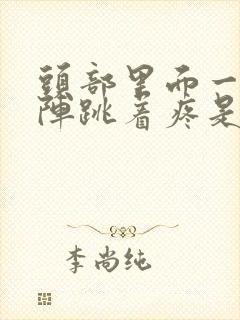 头部里面一阵一阵跳着疼是怎么回事