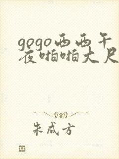 gogo西西午夜啪啪大尺度