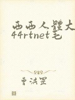 西西人体大尺度44rtnet毛