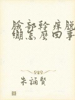 脸部干痒脱皮紧绷怎么回事