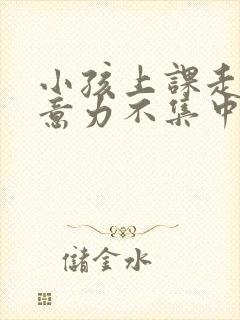 小孩上课走神注意力不集中怎么回事