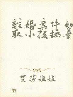 离婚案件如何争取小孩抚养权