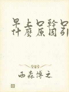 早上口干口渴是什么原因引起的