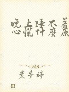 晚上睡不着觉,心慌什么原因