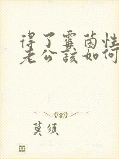 得了霉菌性阴炎老公该如何