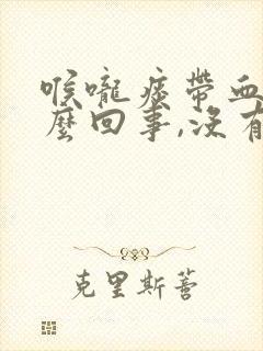 喉咙痰带血丝怎么回事,没有任何症状