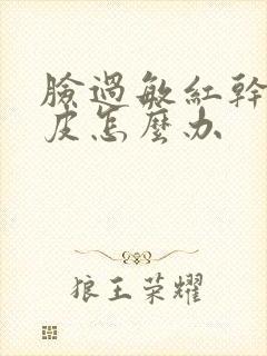 脸过敏红干燥脱皮怎么办