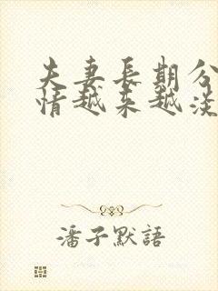 夫妻长期分居感情越来越淡