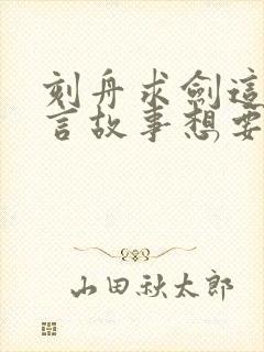 刻舟求剑这个寓言故事想要告诉我们什么